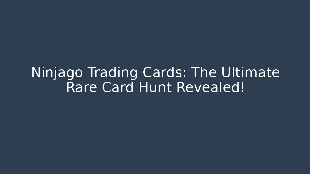 Ninjago Trading Cards: The Ultimate Rare Card Hunt Revealed!