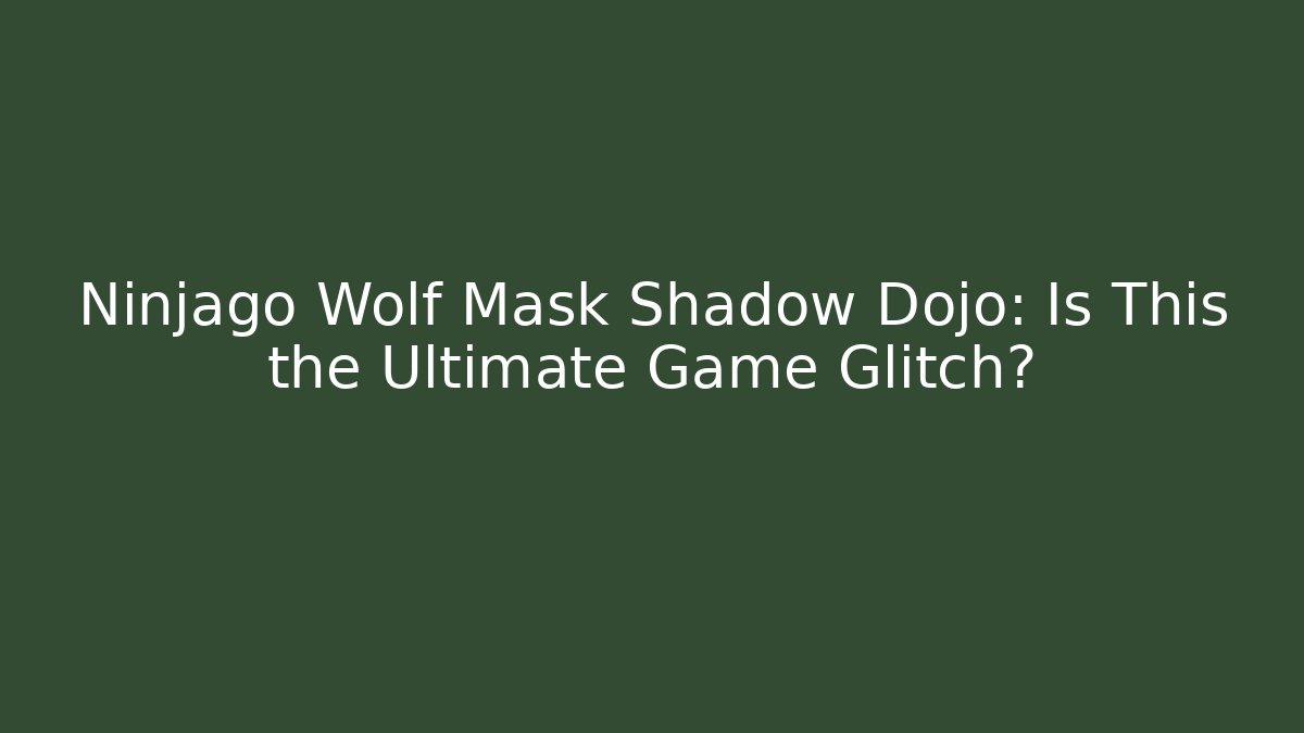 Ninjago Wolf Mask Shadow Dojo: Is This the Ultimate Game Glitch?