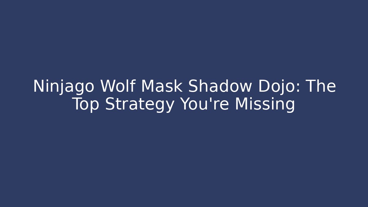 Ninjago Wolf Mask Shadow Dojo: The Top Strategy You’re Missing - Critter Realm