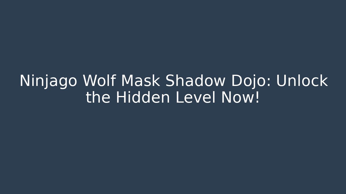 Ninjago Wolf Mask Shadow Dojo: Unlock the Hidden Level Now!