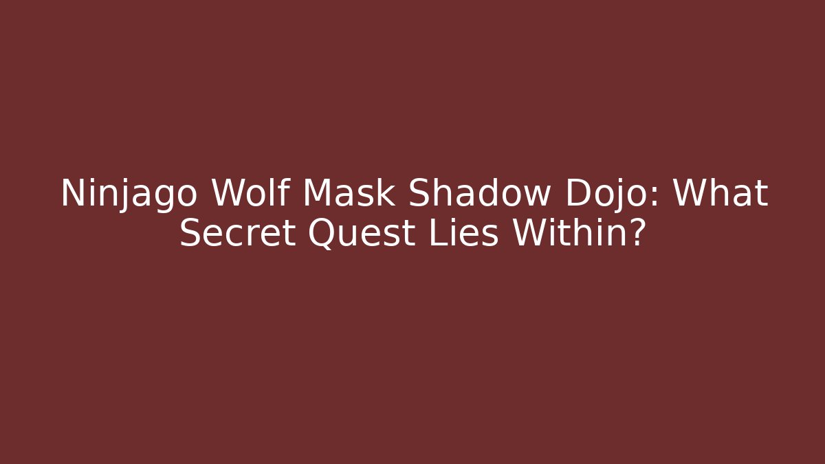 Ninjago Wolf Mask Shadow Dojo: What Secret Quest Lies Within?