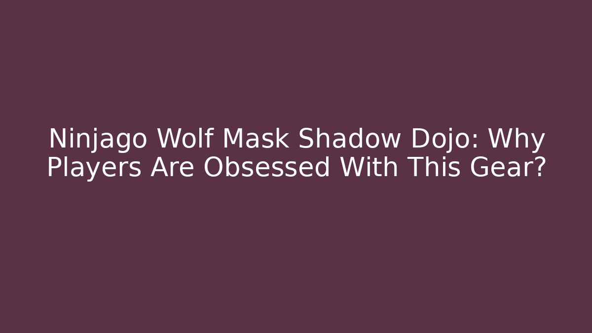 Ninjago Wolf Mask Shadow Dojo: Why Players Are Obsessed With This Gear?
