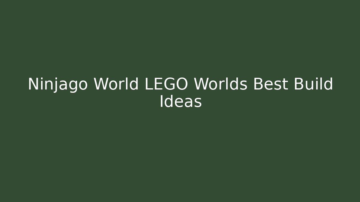 Ninjago World LEGO Worlds Best Build Ideas