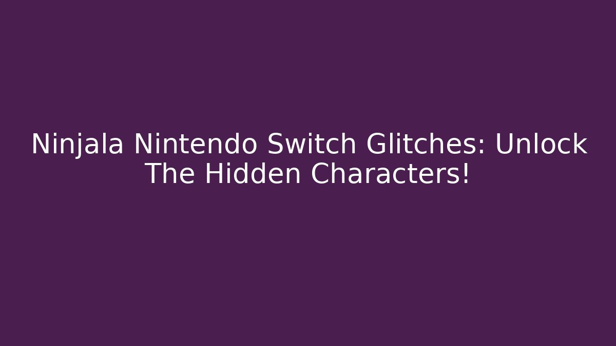 Ninjala Nintendo Switch Glitches: Unlock The Hidden Characters!