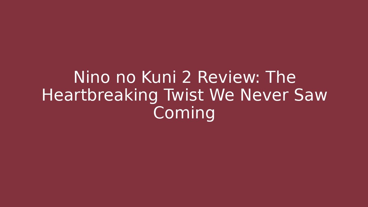Nino no Kuni 2 Review: The Heartbreaking Twist We Never Saw Coming