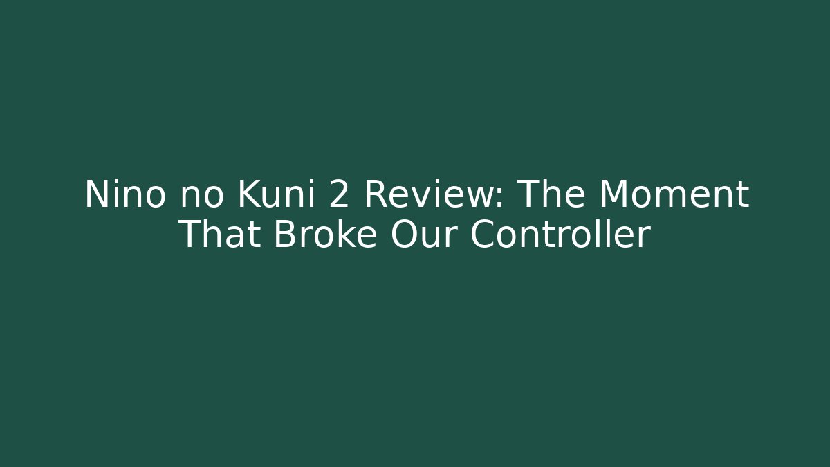 Nino no Kuni 2 Review: The Moment That Broke Our Controller