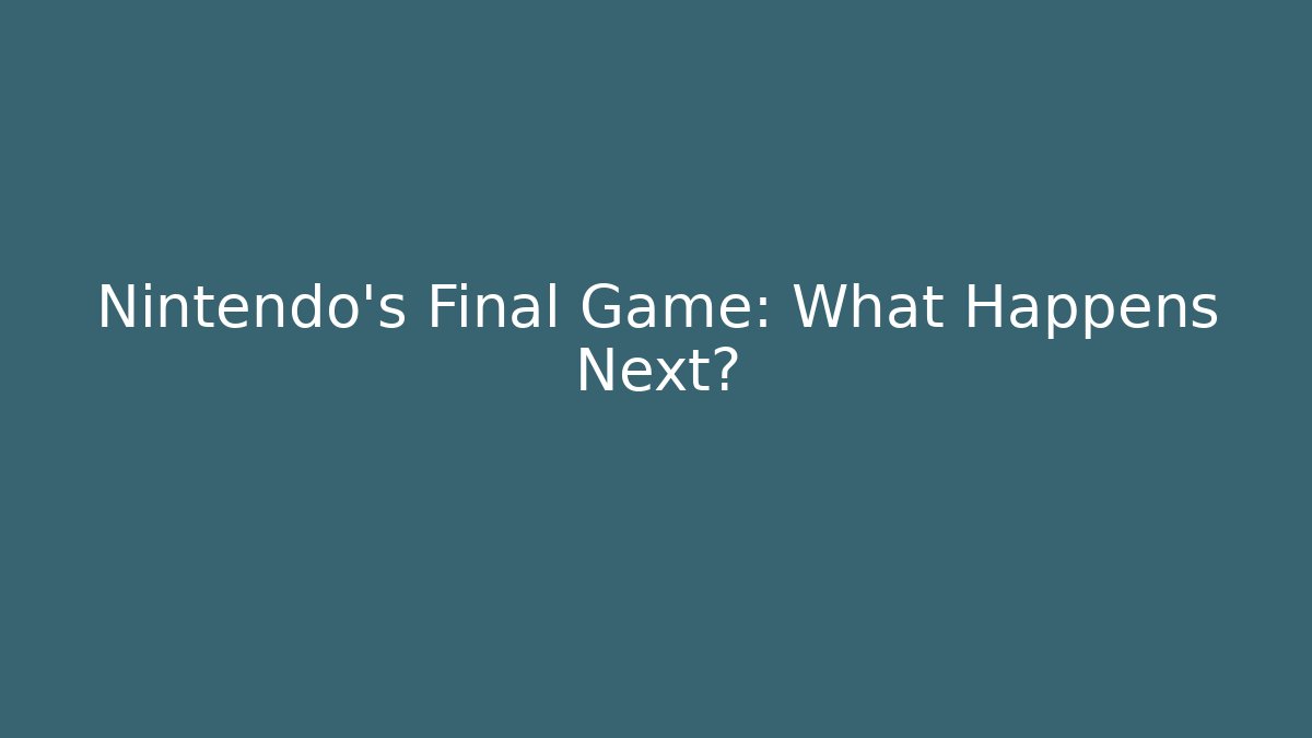 Nintendo's Final Game: What Happens Next?