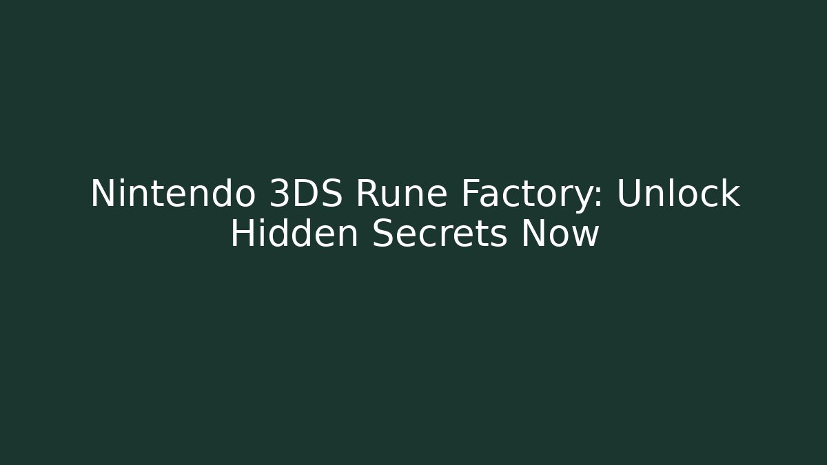 Nintendo 3DS Rune Factory: Unlock Hidden Secrets Now
