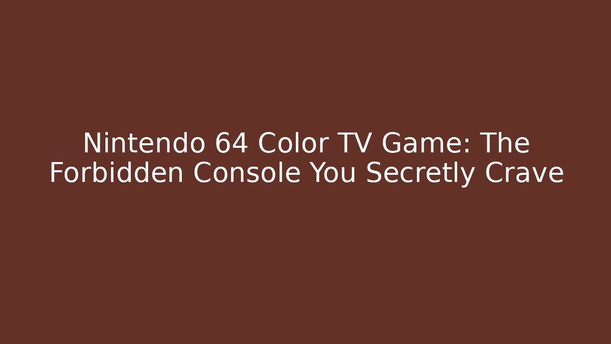 Nintendo 64 Color TV Game: The Forbidden Console You Secretly Crave