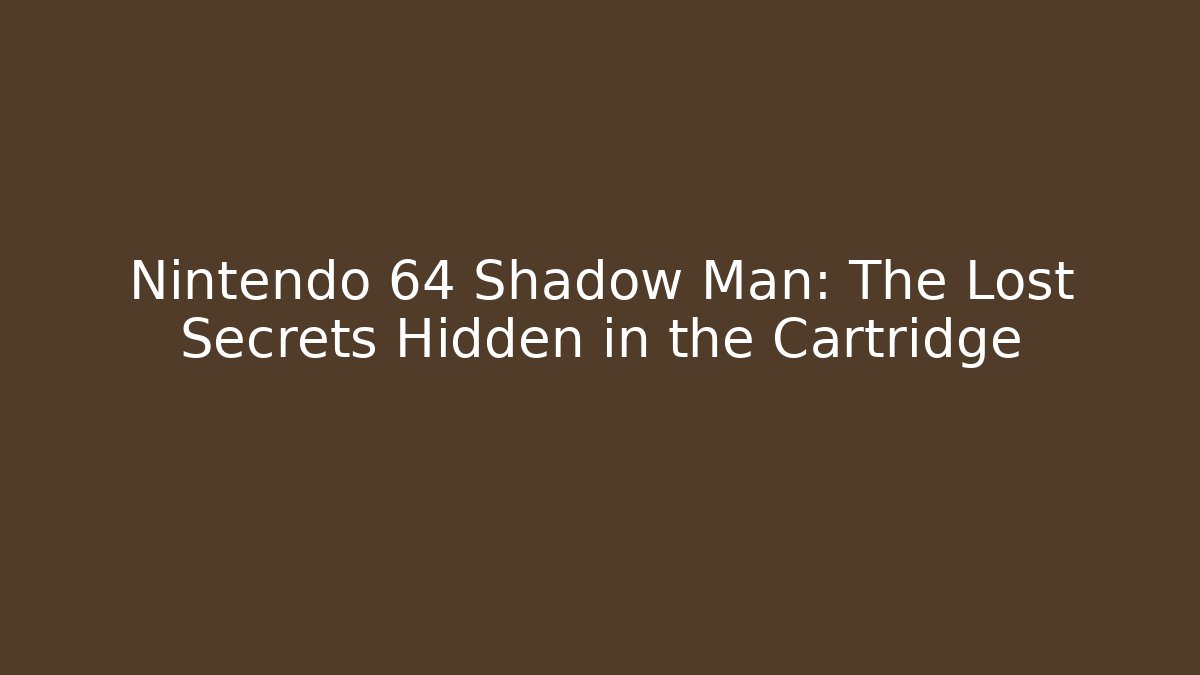 Nintendo 64 Shadow Man: The Lost Secrets Hidden in the Cartridge