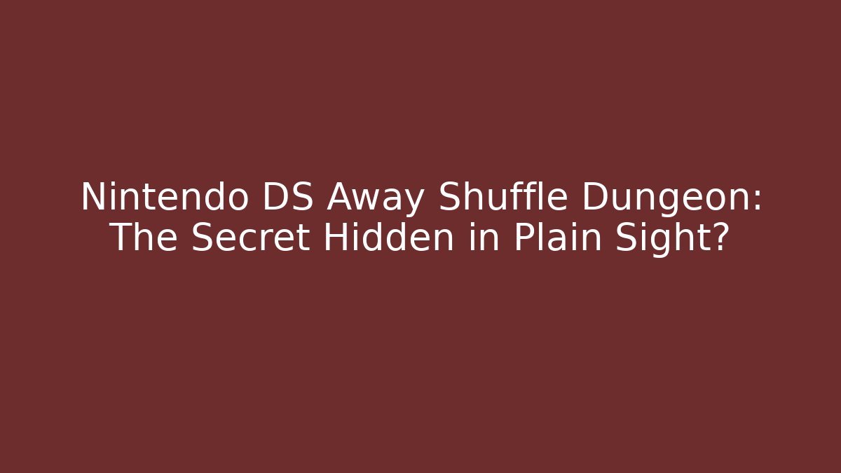Nintendo DS Away Shuffle Dungeon: The Secret Hidden in Plain Sight?