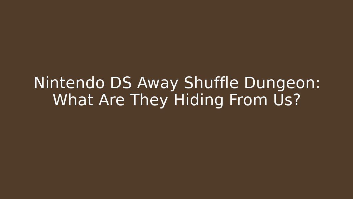 Nintendo DS Away Shuffle Dungeon: What Are They Hiding From Us?