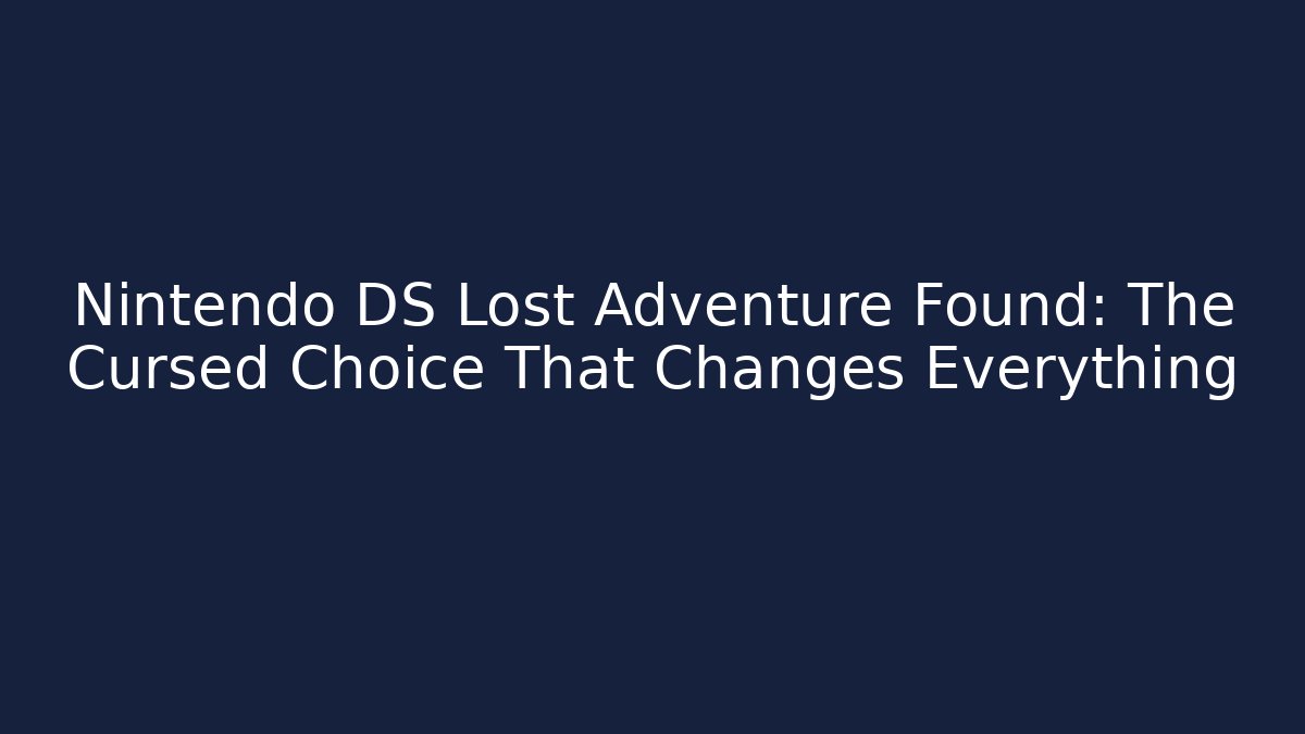 Nintendo DS Lost Adventure Found: The Cursed Choice That Changes Everything