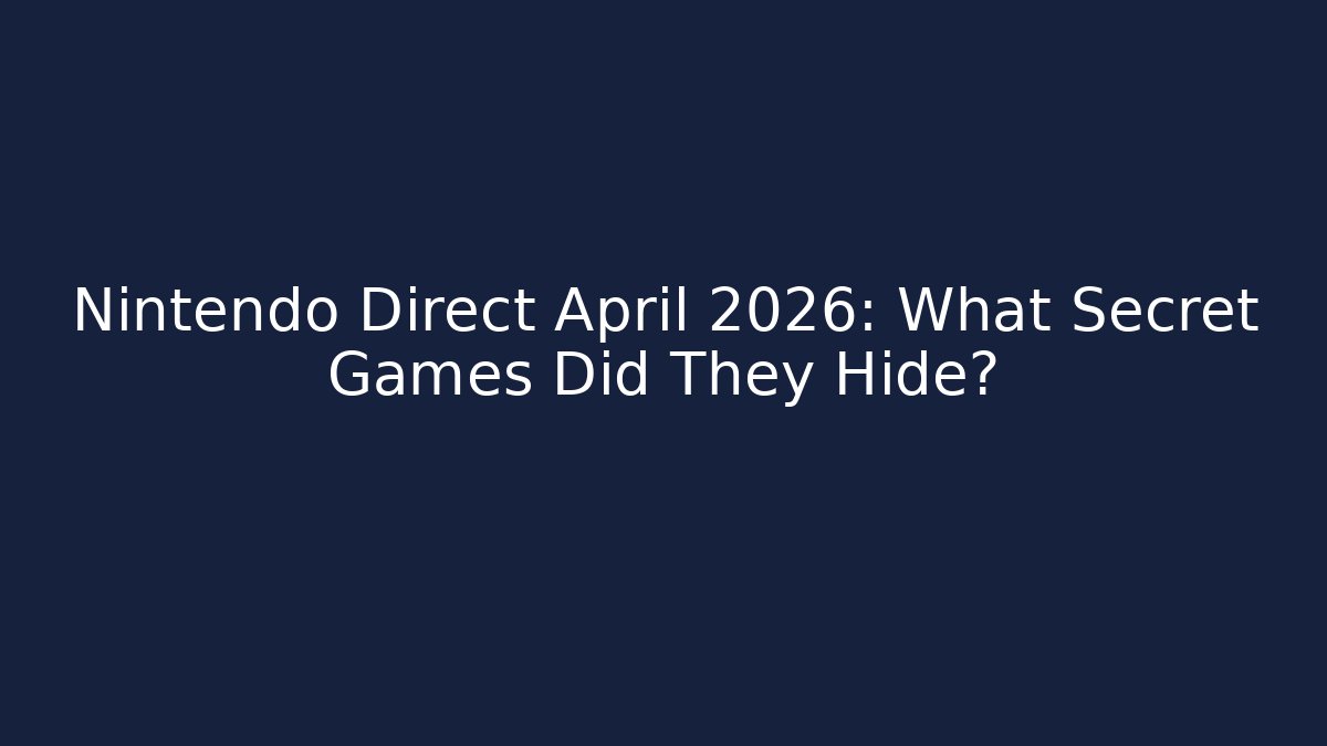 Nintendo Direct April 2026: What Secret Games Did They Hide?