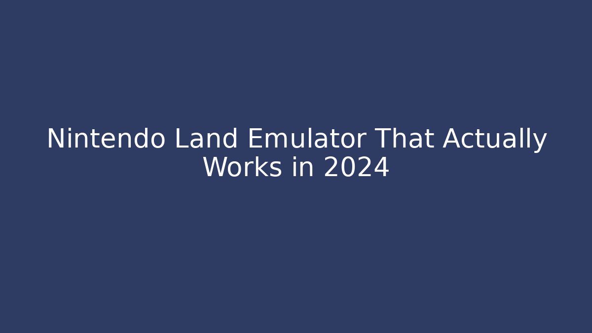 Nintendo Land Emulator That Actually Works in 2024