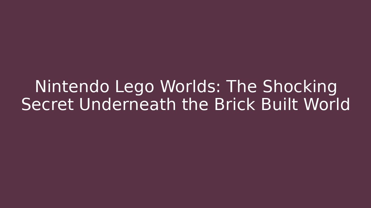 Nintendo Lego Worlds: The Shocking Secret Underneath the Brick Built World