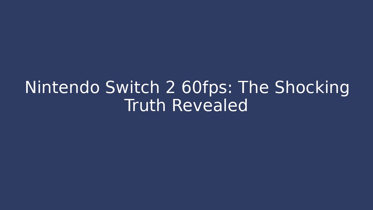 Nintendo Switch 2 60fps: The Shocking Truth Revealed