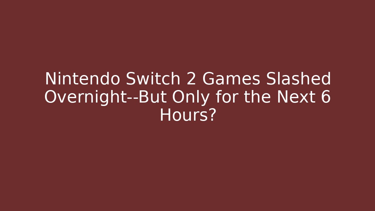 Nintendo Switch 2 Games Slashed Overnight—But Only for the Next 6 Hours?