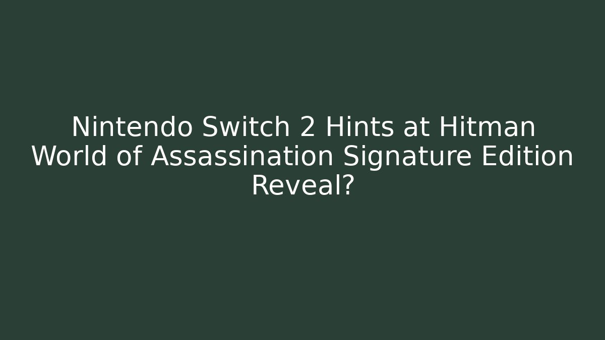 Nintendo Switch 2 Hints at Hitman World of Assassination Signature Edition Reveal?