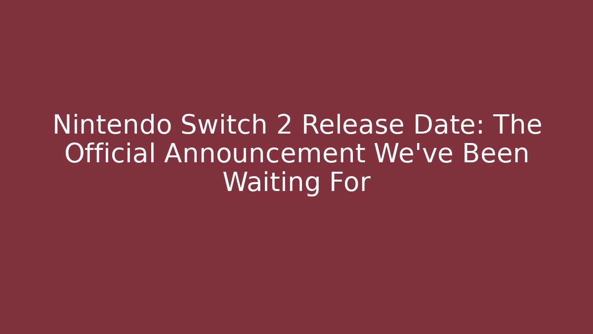 Nintendo Switch 2 Release Date: The Official Announcement We've Been Waiting For