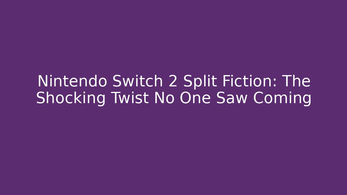 Nintendo Switch 2 Split Fiction: The Shocking Twist No One Saw Coming - Critter Realm