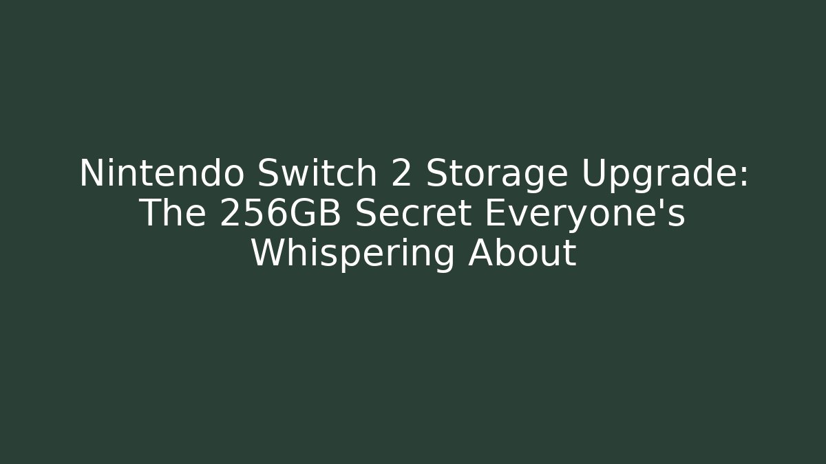 Nintendo Switch 2 Storage Upgrade: The 256GB Secret Everyone’s Whispering About