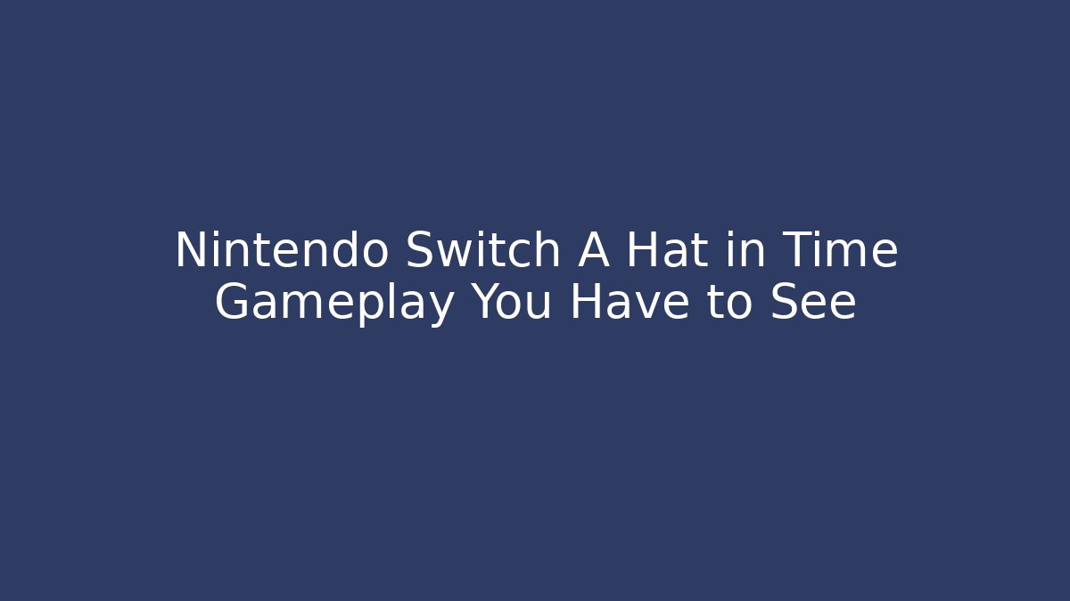 Nintendo Switch A Hat in Time Gameplay You Have to See - Critter Realm