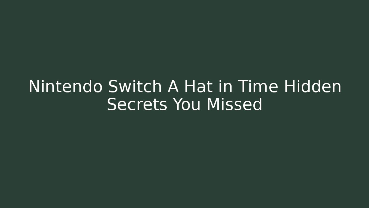 Nintendo Switch A Hat in Time Hidden Secrets You Missed