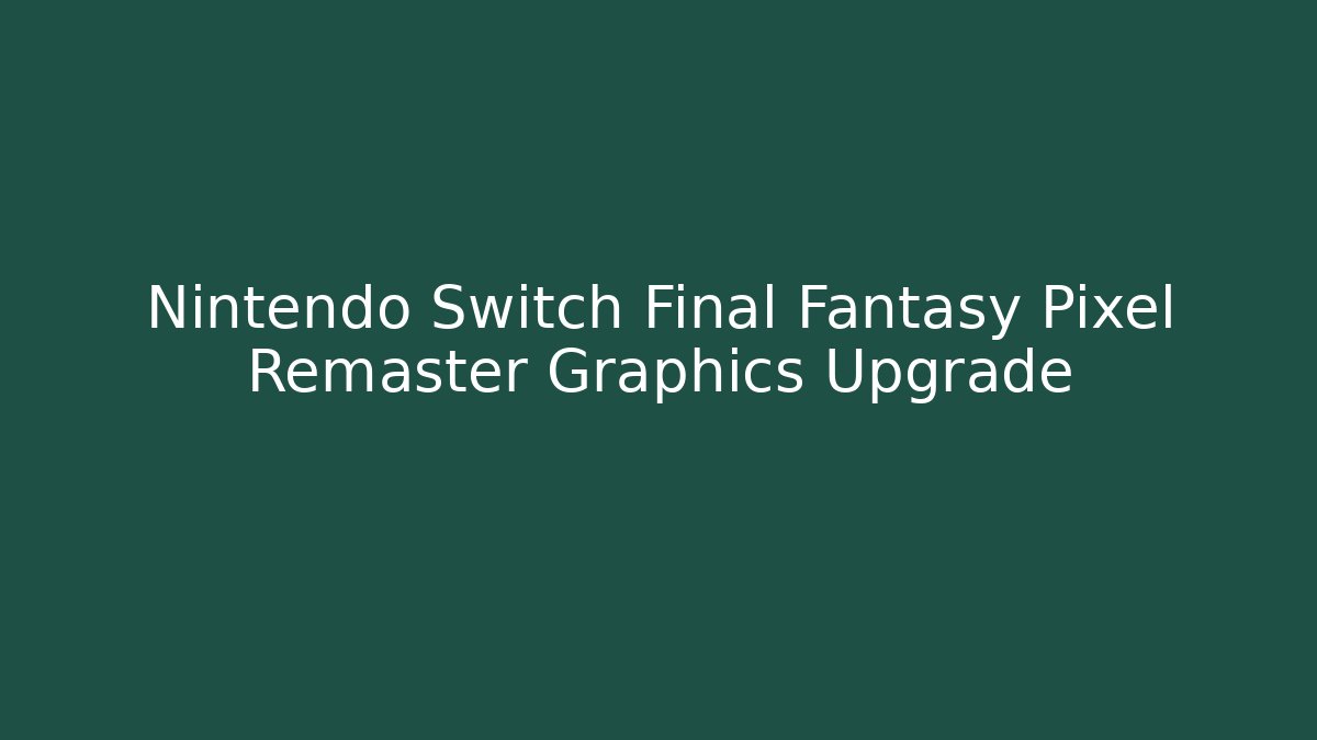 Nintendo Switch Final Fantasy Pixel Remaster Graphics Upgrade - Critter Realm
