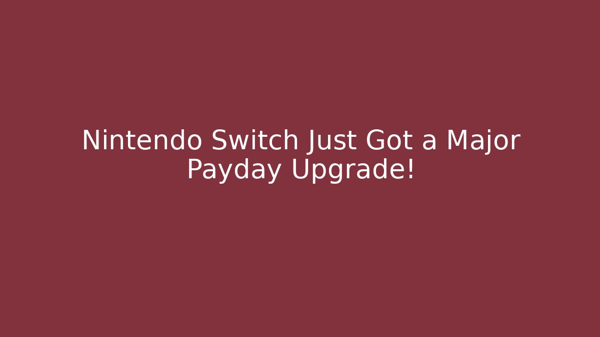Nintendo Switch Just Got a Major Payday Upgrade!