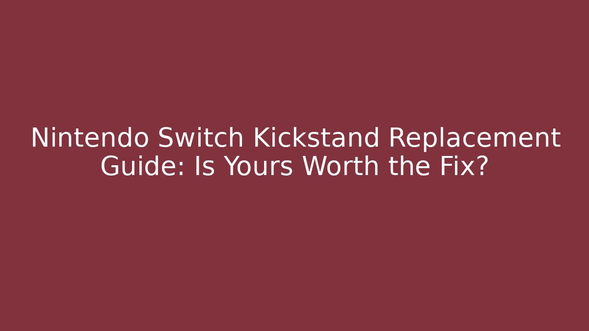 Nintendo Switch Kickstand Replacement Guide: Is Yours Worth the Fix?