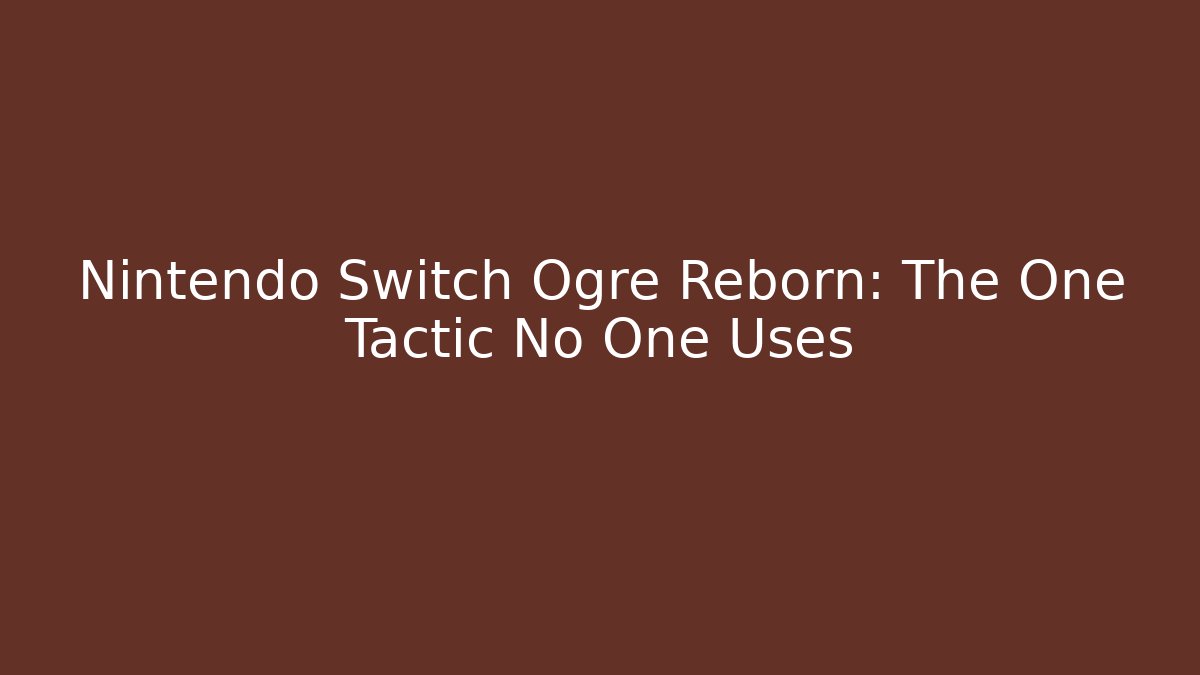 Nintendo Switch Ogre Reborn: The One Tactic No One Uses