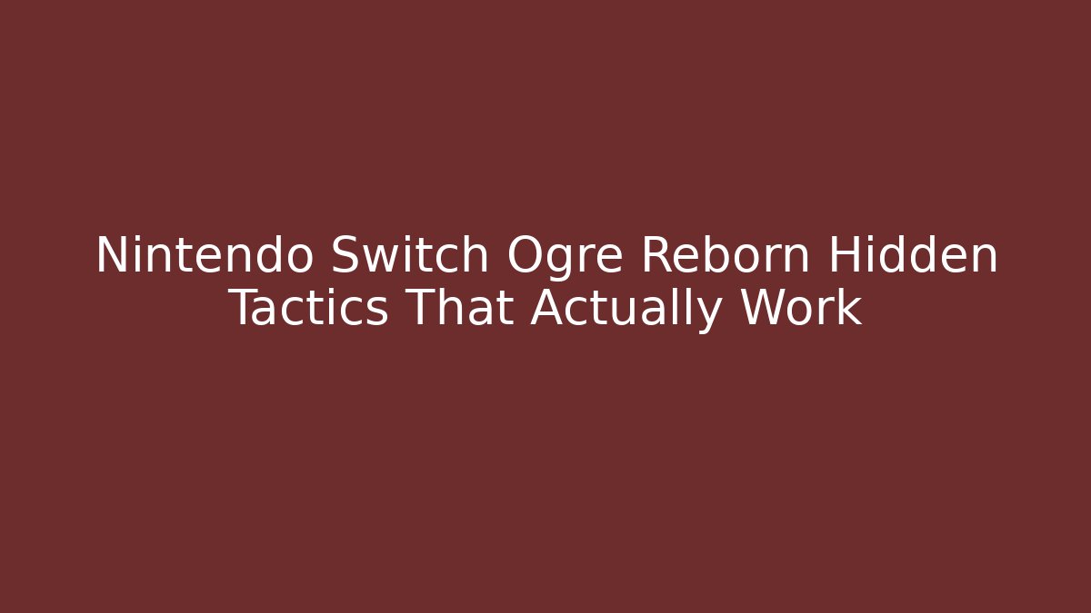 Nintendo Switch Ogre Reborn Hidden Tactics That Actually Work