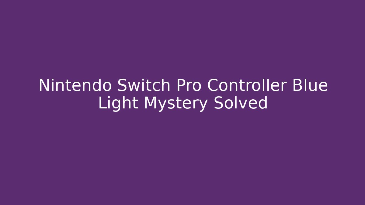Nintendo Switch Pro Controller Blue Light Mystery Solved