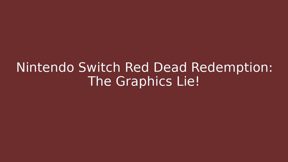 Nintendo Switch Red Dead Redemption: The Graphics Lie!