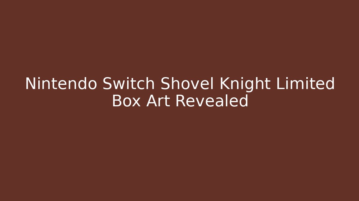 Nintendo Switch Shovel Knight Limited Box Art Revealed