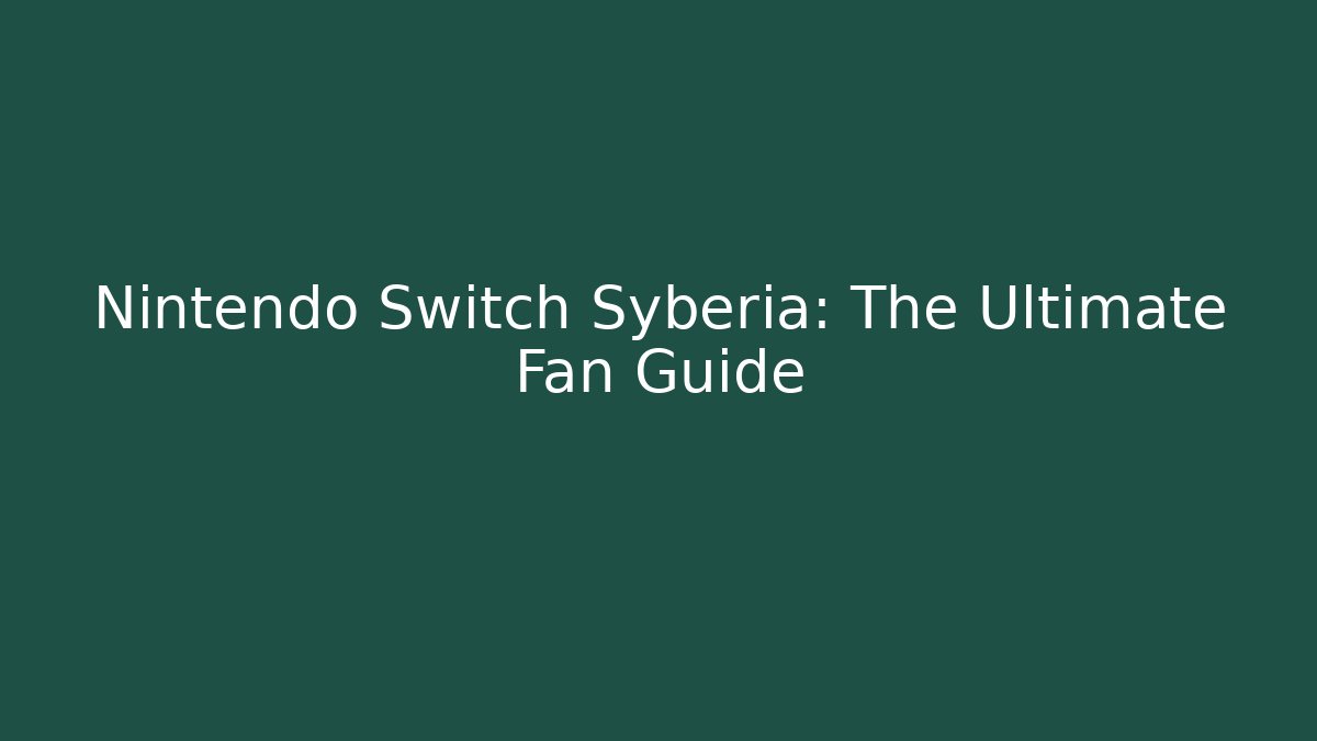 Nintendo Switch Syberia: The Ultimate Fan Guide
