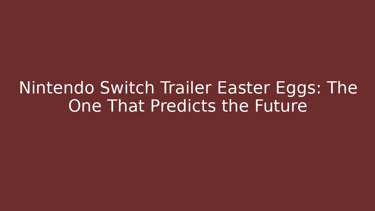 Nintendo Switch Trailer Easter Eggs: The One That Predicts the Future
