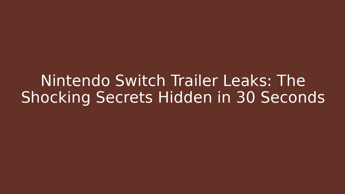 Nintendo Switch Trailer Leaks: The Shocking Secrets Hidden in 30 Seconds - Critter Realm