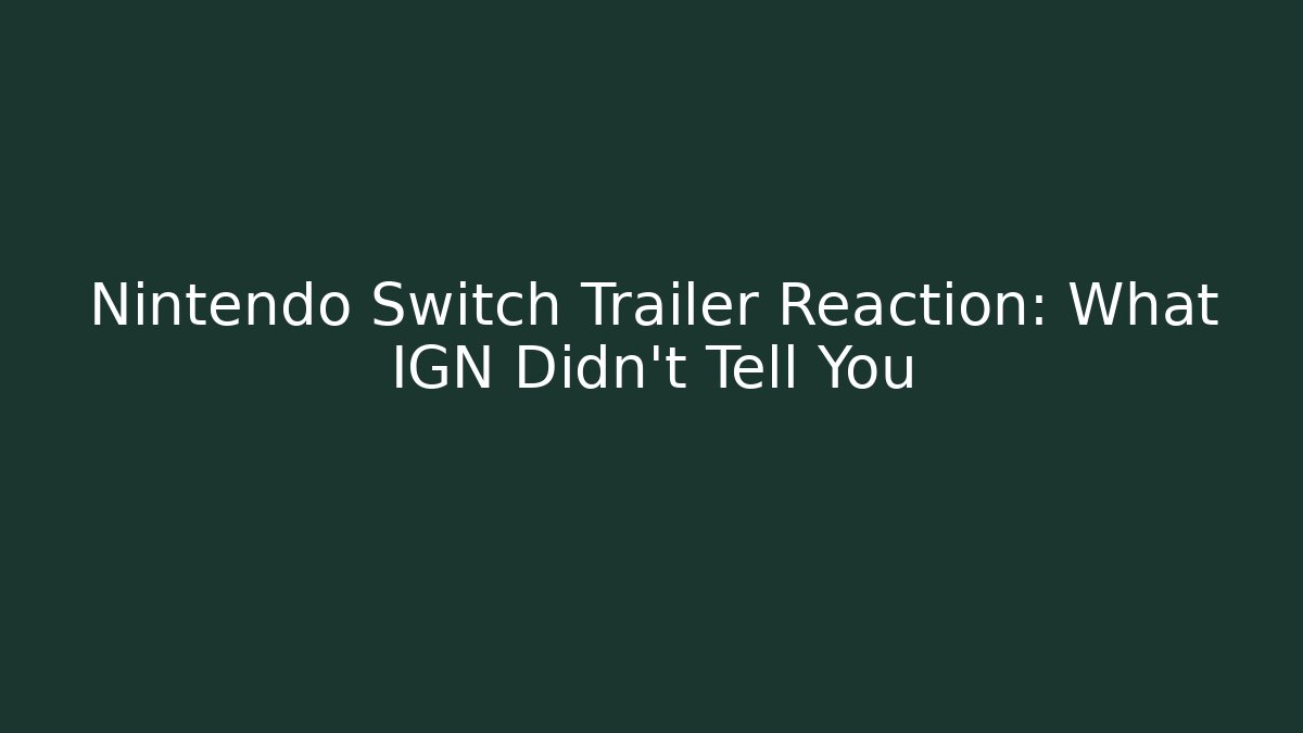 Nintendo Switch Trailer Reaction: What IGN Didn’t Tell You