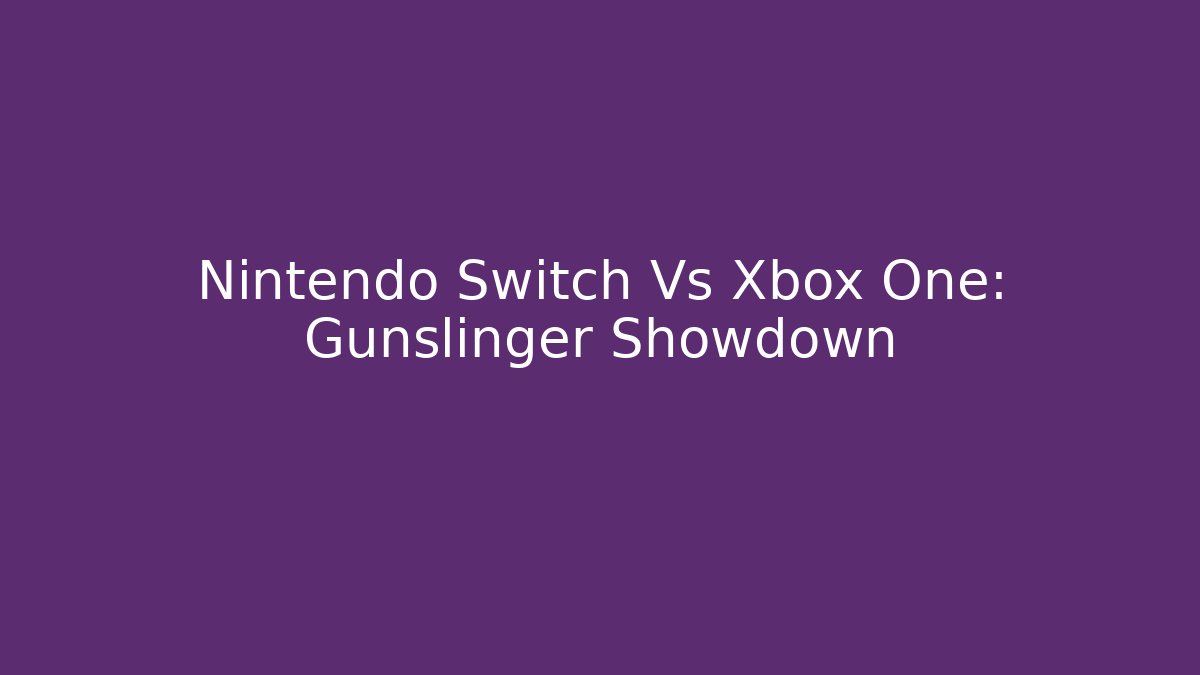 Nintendo Switch Vs Xbox One: Gunslinger Showdown