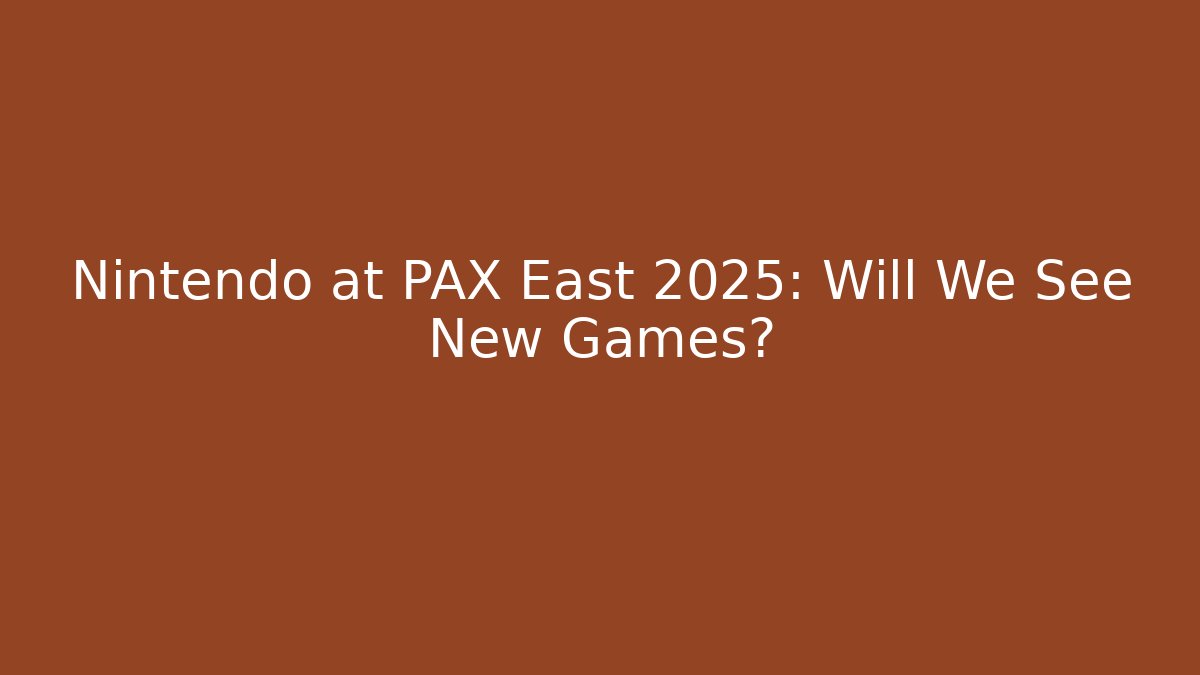 Nintendo at PAX East 2025: Will We See New Games?