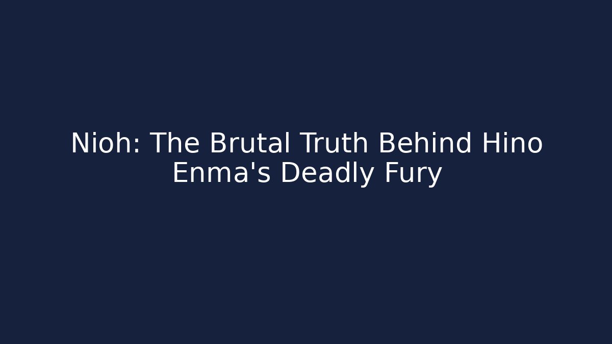 Nioh: The Brutal Truth Behind Hino Enma's Deadly Fury