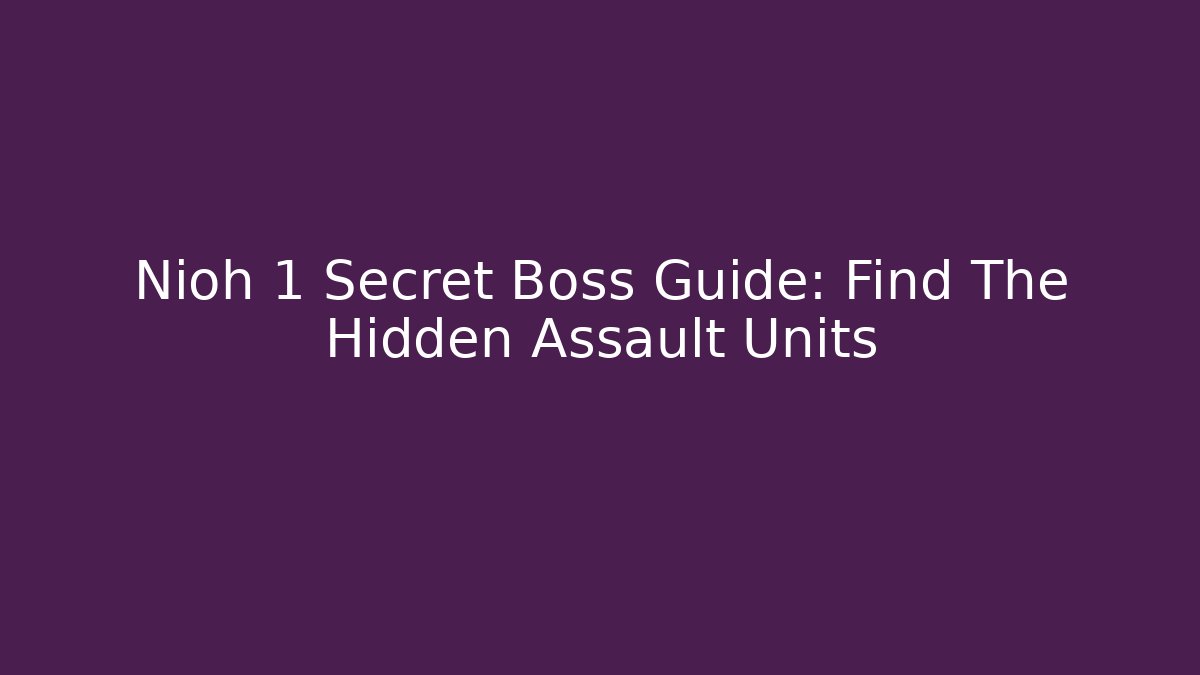 Nioh 1 Secret Boss Guide: Find The Hidden Assault Units