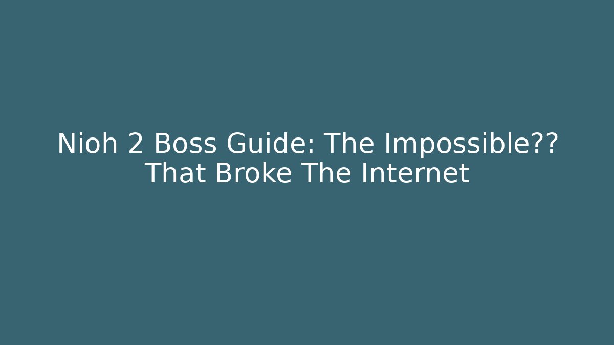 Nioh 2 Boss Guide: The Impossible难度 That Broke The Internet