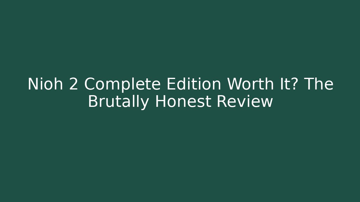 Nioh 2 Complete Edition Worth It? The Brutally Honest Review