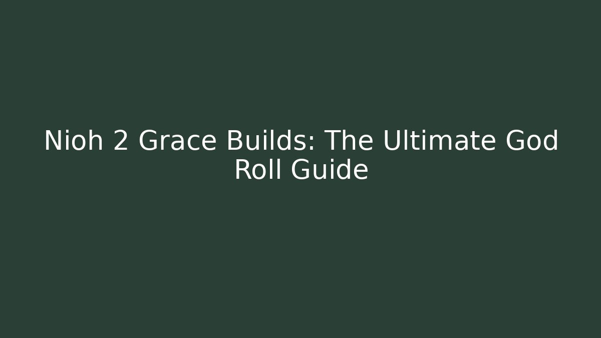 Nioh 2 Grace Builds: The Ultimate God Roll Guide