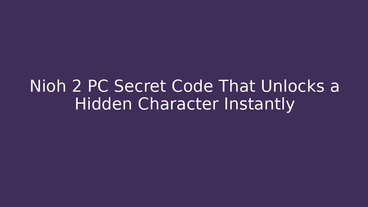 Nioh 2 PC Secret Code That Unlocks a Hidden Character Instantly