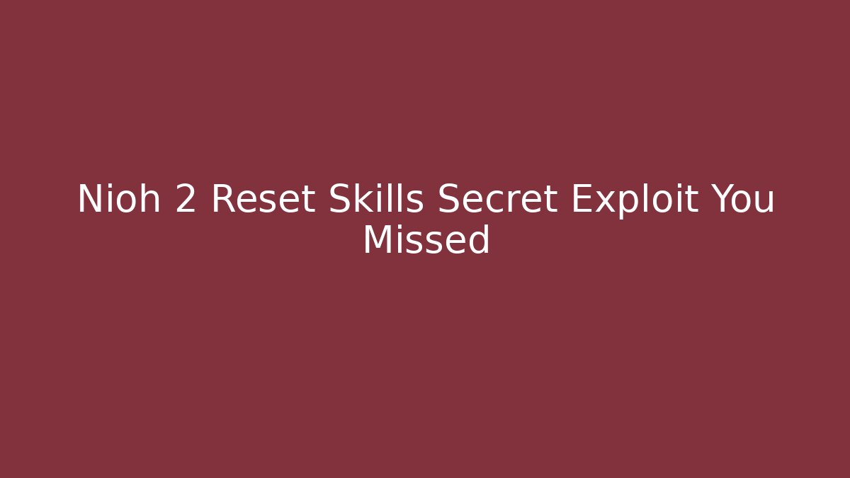 Nioh 2 Reset Skills Secret Exploit You Missed