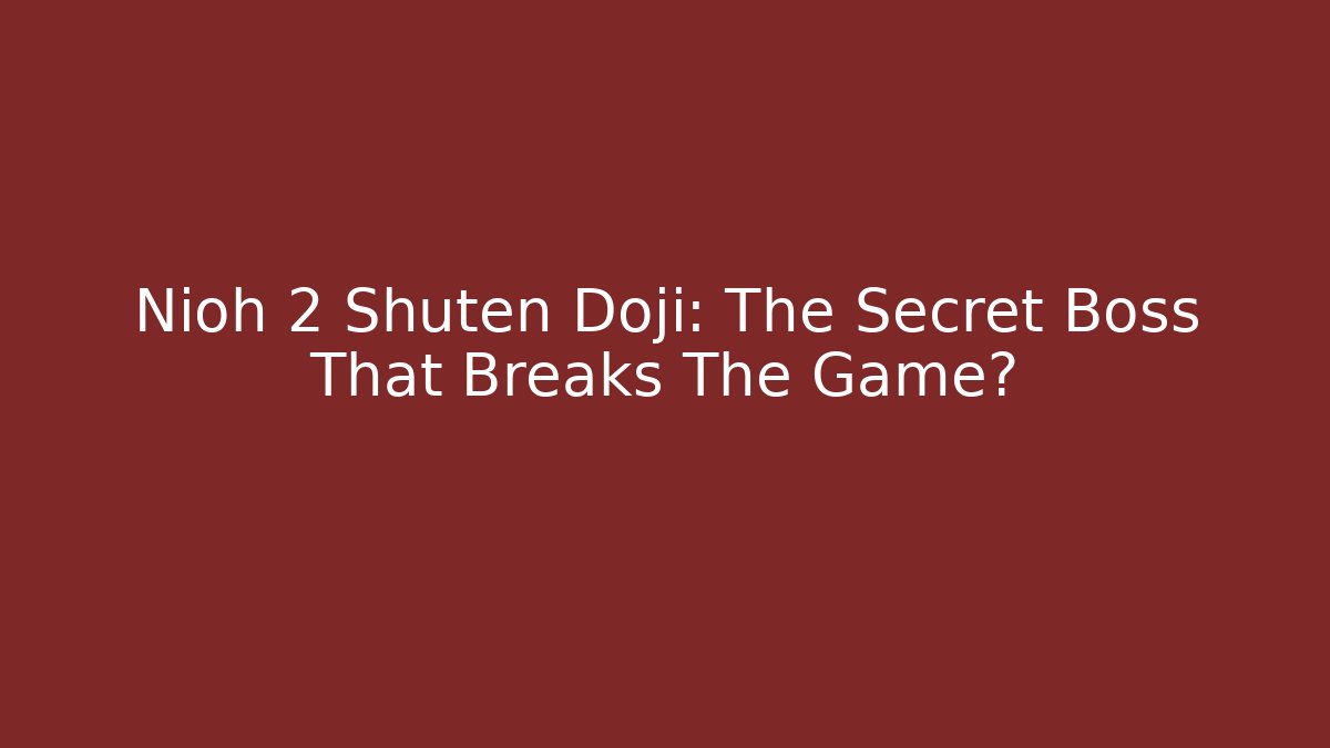 Nioh 2 Shuten Doji: The Secret Boss That Breaks The Game?